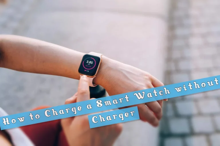 How Can I Charge My Smart Watch Without A Charger? (7 Methods)