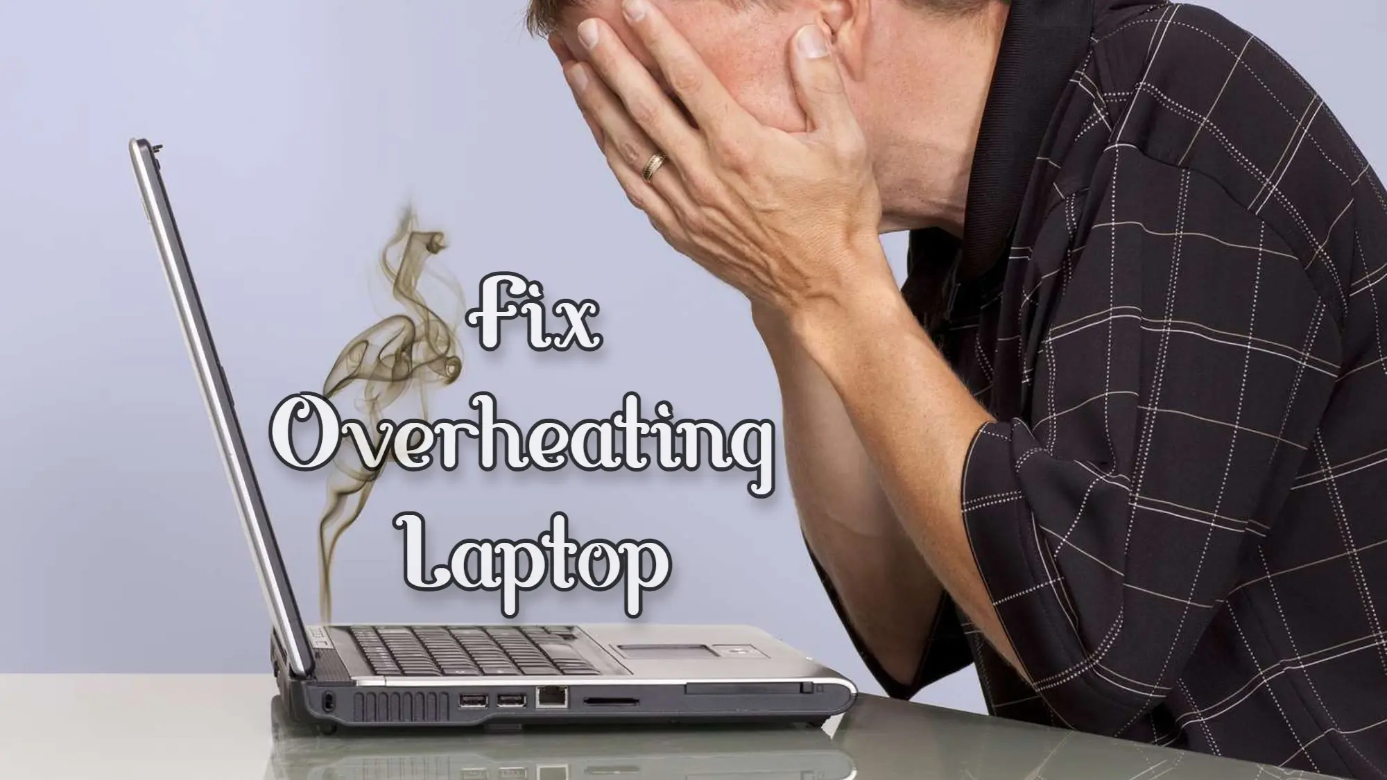 How To Fix An Overheating Laptop 06 Easy Solutions Technob 